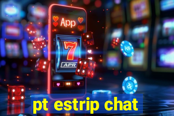 pt estrip chat